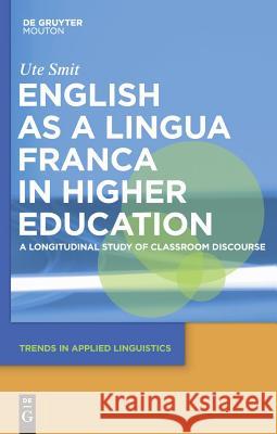 English as a Lingua Franca in Higher Education: A Longitudinal Study of Classroom Discourse Ute Smit 9783110205190 Mouton de Gruyter