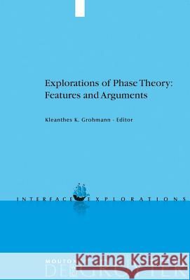 Explorations of Phase Theory: Features and Arguments Kleanthes K. Grohmann 9783110205206 Mouton de Gruyter