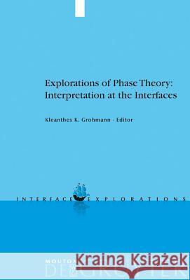 Explorations of Phase Theory: Interpretation at the Interfaces Kleanthes K. Grohmann 9783110205213 Mouton de Gruyter