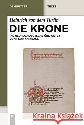 Die Krone: Unter Mitarbeit Von Alfred Ebenbauer Ins Neuhochdeutsche Übersetzt Von Florian Kragl Heinrich Von Dem Türlin 9783110205459