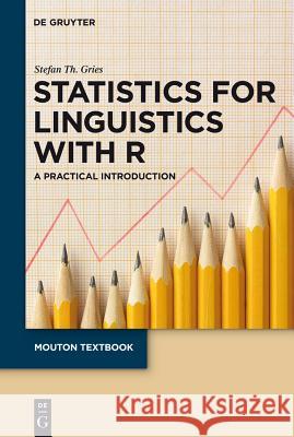 Statistics for Linguistics with R: A Practical Introduction Stefan Th Gries 9783110205640 Mouton de Gruyter