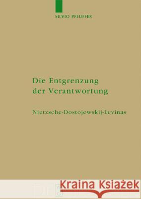 Die Entgrenzung der Verantwortung: Nietzsche - Dostojewskij - Levinas Silvio Pfeuffer 9783110205701 De Gruyter