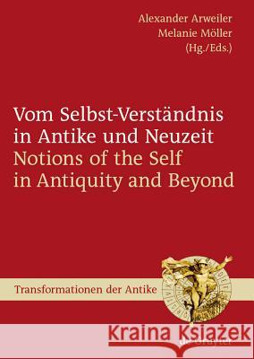Vom Selbst-Verständnis in Antike und Neuzeit / Notions of the Self in Antiquity and Beyond Alexander Arweiler, Melanie Möller 9783110205718 De Gruyter