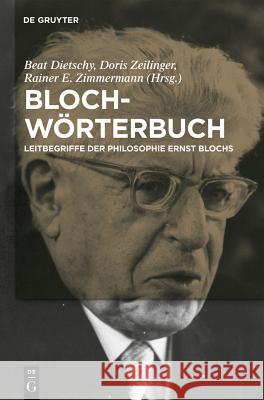 Bloch-Wörterbuch: Leitbegriffe der Philosophie Ernst Blochs Beat Dietschy, Doris Zeilinger, Rainer Zimmermann 9783110205725