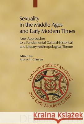 Sexuality in the Middle Ages and Early Modern Times: New Approaches to a Fundamental Cultural-Historical and Literary-Anthropological Theme Albrecht Classen 9783110205749