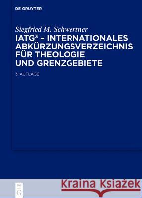 IATG, Internationales Abkürzungsverzeichnis für Theologie und Grenzgebiete : Zeitschriften, Serien, Lexika, Quellenwerke mit bibliographischen Angaben Siegfried Schwertner 9783110205756
