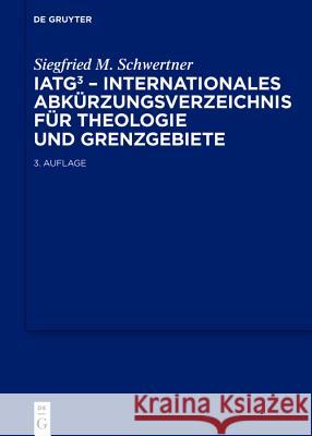 IATG3. Internationales Abkürzungsverzeichnis für Theologie und Grenzgebiete Siegfried M Schwertner 9783110205763