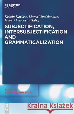 Subjectification, Intersubjectification and Grammaticalization Kristin Davidse Lieven Vandelanotte Hubert Cuyckens 9783110205886