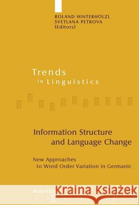 Information Structure and Language Change: New Approaches to Word Order Variation in Germanic Hinterhölzl, Roland 9783110205916 Mouton de Gruyter