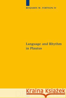 Language and Rhythm in Plautus: Synchronic and Diachronic Studies Benjamin Fortson, IV 9783110205930 De Gruyter