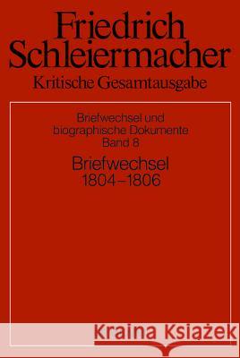 Briefwechsel 1804-1806: (Briefe 1831-2172) Friedrich Schleiermacher Andreas Arndt Simon Gerber 9783110206029