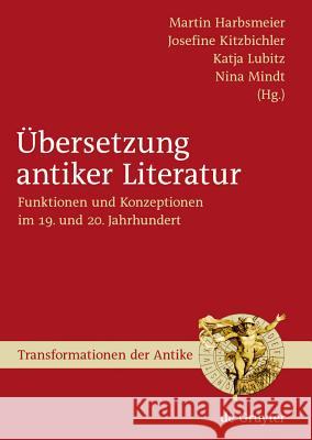 Übersetzung antiker Literatur Martin S Harbsmeier, Josefine Kitzbichler, Katja Lubitz, Nina Mindt 9783110206227 De Gruyter