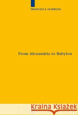 From Alexandria to Babylon: Near Eastern Languages and Hellenistic Erudition in the Oxyrhynchus Glossary (P.Oxy. 1802 + 4812) Francesca Schironi 9783110206937 De Gruyter