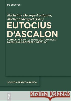 Eutocius d'Ascalon: Commentaire Sur Le Traité Des Coniques d'Apollonius de Perge (Livres I-IV) Decorps-Foulquier, Micheline 9783110206999 De Gruyter