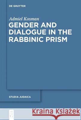 Gender and Dialogue in the Rabbinic Prism Admiel Kosman 9783110207057 Walter de Gruyter