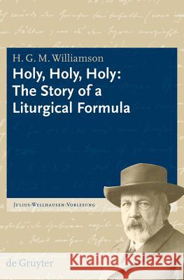 Holy, Holy, Holy: The Story of a Liturgical Formula H. G. M. Williamson 9783110207163 De Gruyter