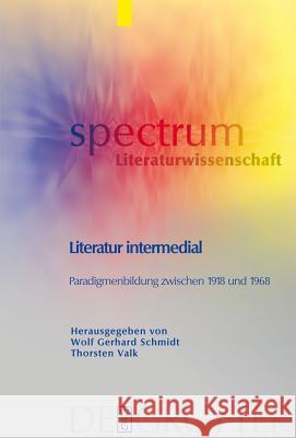 Literatur intermedial: Paradigmenbildung zwischen 1918 und 1968 Wolf Gerhard Schmidt, Thorsten Valk 9783110208016 De Gruyter