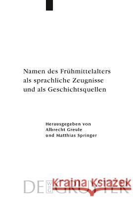 Namen des Frühmittelalters als sprachliche Zeugnisse und als Geschichtsquellen Albrecht Greule, Matthias Springer 9783110208153 De Gruyter