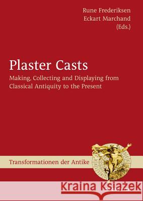 Plaster Casts: Making, Collecting and Displaying from Classical Antiquity to the Present Frederiksen, Rune 9783110208566 Walter de Gruyter