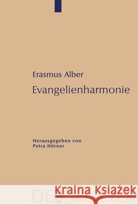 Evangelienharmonie Erasmus Alber, Petra Hörner 9783110209105 De Gruyter