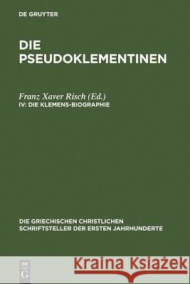 Die Klemens-Biographie: Epitome prior. Martyrium Clementis. Miraculum Clementis Franz Xaver Risch 9783110209440 De Gruyter