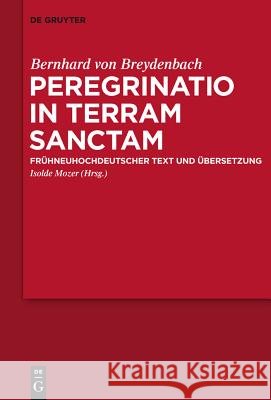 Peregrinatio in Terram Sanctam: Eine Pilgerreise Ins Heilige Land. Frühneuhochdeutscher Text Und Übersetzung Von Breydenbach, Bernhard 9783110209518 Walter de Gruyter
