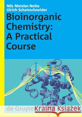 Bioinorganic Chemistry: A Practical Course Nils Metzler-Nolte, Ulrich Schatzschneider 9783110209549 De Gruyter