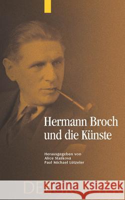 Hermann Broch und die Künste Alice Staskovà, Paul Michael Lützeler 9783110209556 De Gruyter