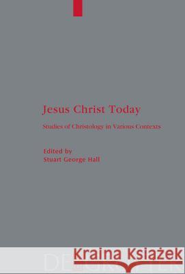 Jesus Christ Today: Studies of Christology in Various Contexts. Proceedings of the Académie Internationale des Sciences Religieuses, Oxford 25–29 August 2006 and Princeton 25–30 August 2007 Stuart G. Hall 9783110209594