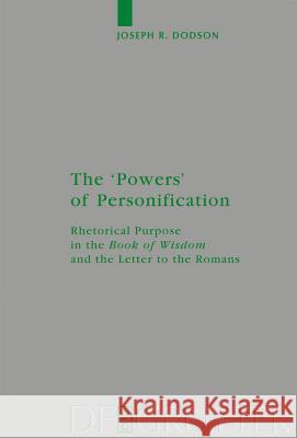 The 'Powers' of Personification: Rhetorical Purpose in the 'Book of Wisdom' and the Letter to the Romans Dodson, Joseph R. 9783110209761
