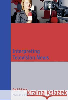 Interpreting Television News Gabi Schaap 9783110209891 Mouton de Gruyter