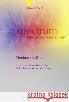 Denken erzählen: Repräsentationen des Intellekts bei Robert Musil und Paul Valéry Olav Krämer 9783110210958 De Gruyter