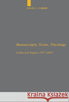 Manuscripts, Texts, Theology: Collected Papers 1977-2007 David C. Parker 9783110211931 De Gruyter