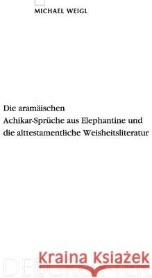 Die aramäischen Achikar-Sprüche aus Elephantine und die alttestamentliche Weisheitsliteratur Michael Weigl 9783110212082