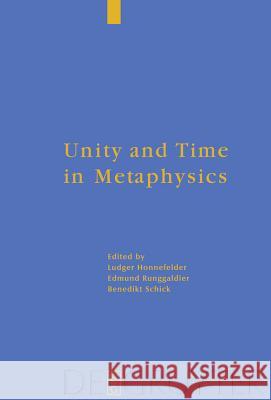 Unity and Time in Metaphysics Ludger Honnefelder, Edmund Runggaldier SJ, Benedikt Schick 9783110212341