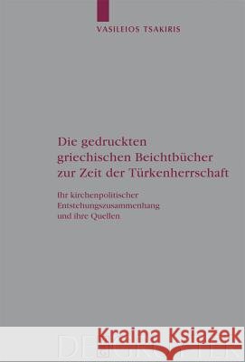 Die gedruckten griechischen Beichtbücher zur Zeit der Türkenherrschaft Vasileios Tsakiris 9783110212846 De Gruyter