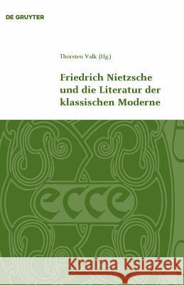 Friedrich Nietzsche und die Literatur der klassischen Moderne Thorsten Valk 9783110213027 De Gruyter