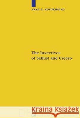 The Invectives of Sallust and Cicero: Critical Edition with Introduction, Translation, and Commentary Anna Novokhatko 9783110213256 De Gruyter