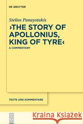 The Story of Apollonius, King of Tyre: A Commentary Panayotakis, Stelios 9783110214123 Walter de Gruyter