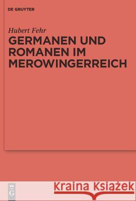 Germanen und Romanen im Merowingerreich: Frühgeschichtliche Archäologie zwischen Wissenschaft und Zeitgeschehen Hubert Fehr 9783110214604 De Gruyter