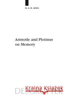 Aristotle and Plotinus on Memory Richard A.H. King 9783110214628 De Gruyter