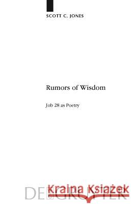 Rumors of Wisdom: Job 28 as Poetry Jones, Scott C. 9783110214772