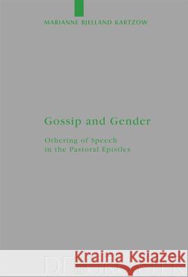 Gossip and Gender: Othering of Speech in the Pastoral Epistles Kartzow, Marianne Bjelland 9783110215632 Walter de Gruyter