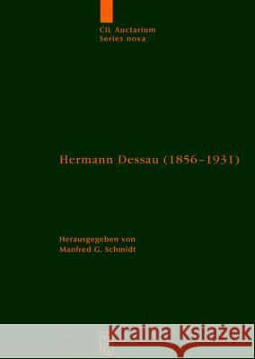 Hermann Dessau (1856-1931) Zum 150. Geburtstag Des Berliner Althistorikers Und Epigraphikers: Beiträge Eines Kolloquiums Und Wissenschaftliche Korresp Schmidt, Manfred G. 9783110215731