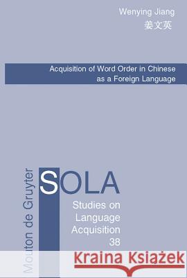 Acquisition of Word Order in Chinese as a Foreign Language Wenying Jiang 9783110216189 Mouton de Gruyter