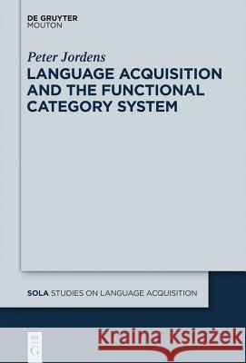 Language Acquisition and the Functional Category System Peter Jordens 9783110216202 Mouton de Gruyter