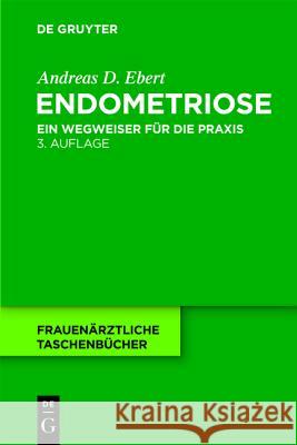 Endometriose: Ein Wegweiser Für Die Praxis Ebert, Andreas D. 9783110216226