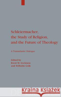 Schleiermacher, the Study of Religion, and the Future of Theology: A Transatlantic Dialogue Sockness, Brent W. 9783110216332 Walter de Gruyter