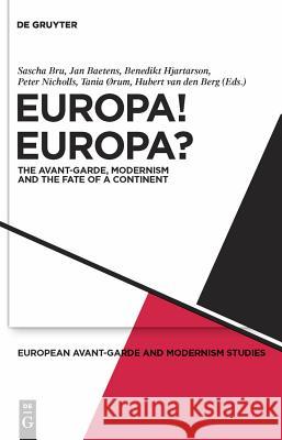 Europa! Europa?: The Avant-Garde, Modernism and the Fate of a Continent Sascha Bru, Jan Baetens, Benedikt Hjartarson, Peter Nicholls, Tania Ørum, Hubert Berg 9783110217711