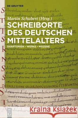 Schreiborte des deutschen Mittelalters Martin Schubert 9783110217926